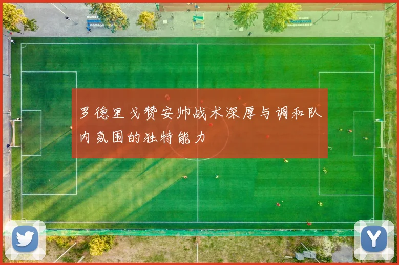 罗德里戈赞安帅战术深厚与调和队内氛围的独特能力
