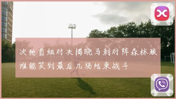次轮首组对决揭晓马刺对阵森林狼谁能笑到最后几场结束战斗
